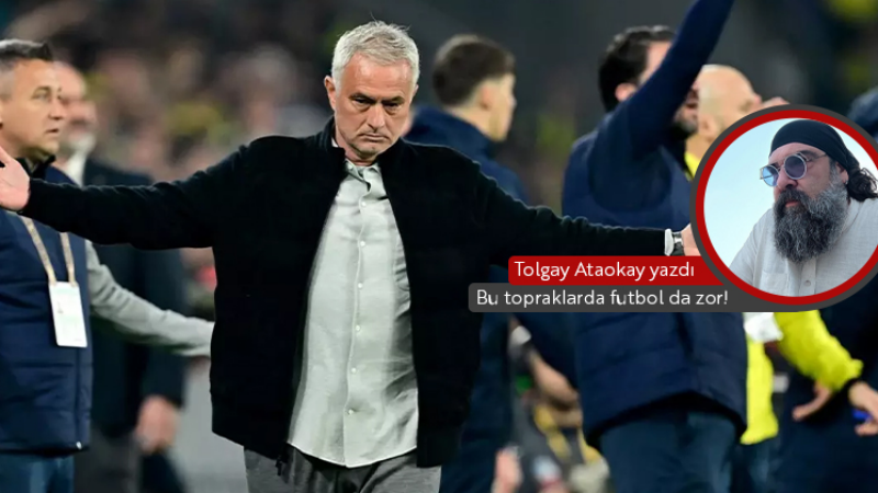 Bu topraklarda futbol da zor!