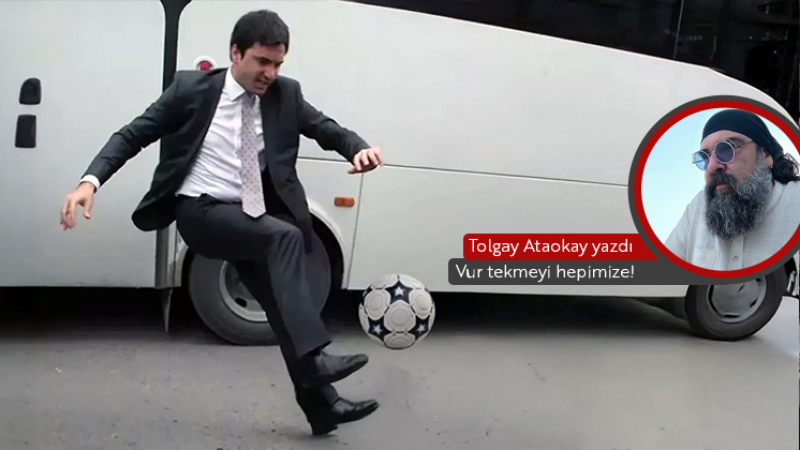 Vur tekmeyi hepimize!